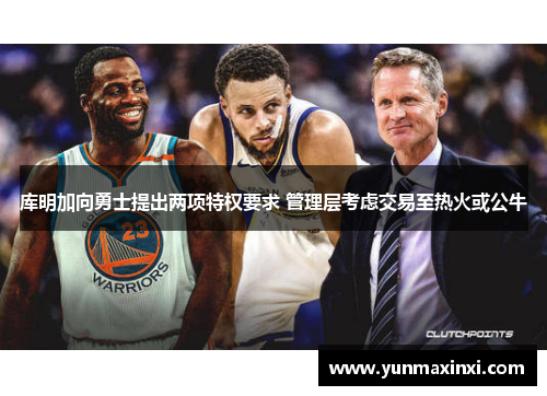 库明加向勇士提出两项特权要求 管理层考虑交易至热火或公牛