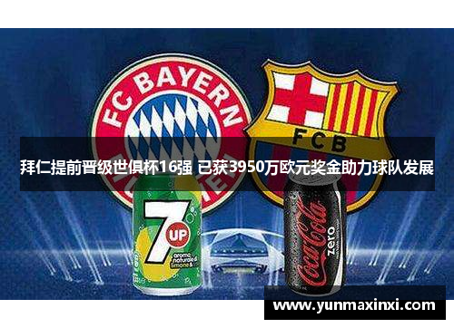 拜仁提前晋级世俱杯16强 已获3950万欧元奖金助力球队发展